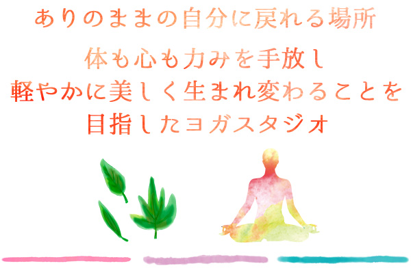 ありのままの自分に戻れる場所 体も心も力みを手放し軽やかに美しく生まれ変わることを目指したヨガスタジオ